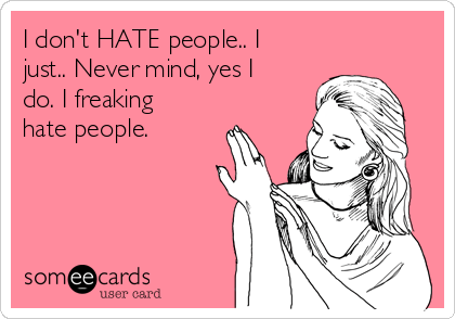 Imagen con el texto "I don't HATE people... I just... Never mind, yes I do. I freaking hate people. A la derecha hay la ilustración de una mujer elegante que se mira a sí misma con deleite.