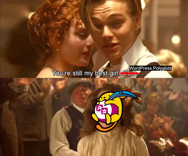 A scene from the movie Titanic in which Jack asks Rose to dance and tells a little girl, “You’re still my best girl, Cora.” The name “Cora” is crossed out, and in its place it says “WordPress Polyglots.” The WordPress Polyglots logo appears on the little girl’s face.